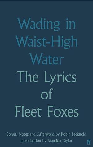 Wading in Waist-High Water: The Lyrics of Fleet Foxes by Robin Pecknold