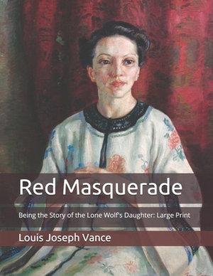 Red Masquerade: Being the Story of the Lone Wolf's Daughter: Large Print by Louis Joseph Vance