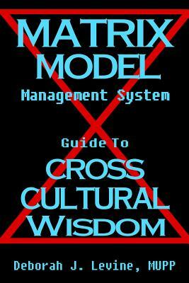 Matrix Model Management System: Guide to Cross Cultural Wisdom by Deborah J. Levine