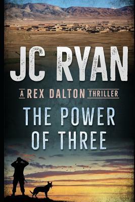 The Power of Three: A Rex Dalton Thriller by Jc Ryan