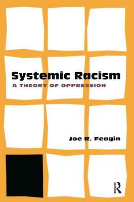 Systematic Racism: A Theory of Oppression by Joe Feagin