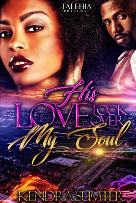 His Love Took Over My Soul by Kendra Sumter