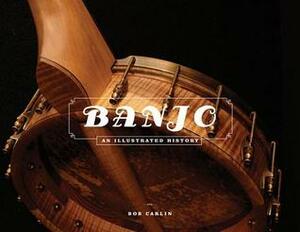 Banjo: An Illustrated History by Bob Carlin