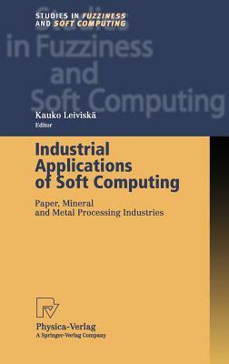 Industrial Applications of Soft Computing: Paper, Mineral and Metal Processing Industries by 