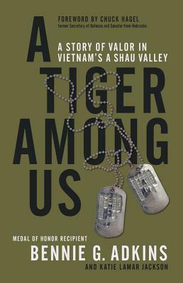 A Tiger Among Us: A Story of Valor in Vietnam's a Shau Valley by Bennie G. Adkins