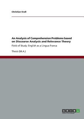 An Analysis of Comprehension Problems based on Discourse Analysis and Relevance Theory: Field of Study: English as a Lingua Franca by Christian Kreß
