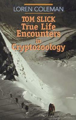 Tom Slick: True Life Encounters in Cryptozoology by Loren L. Coleman