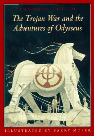 The Trojan War and the Adventures of Odysseus by Padraic Colum