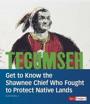 Tecumseh: Get to Know the Shawnee Chief Who Fought to Protect Native Lands by John Micklos Jr