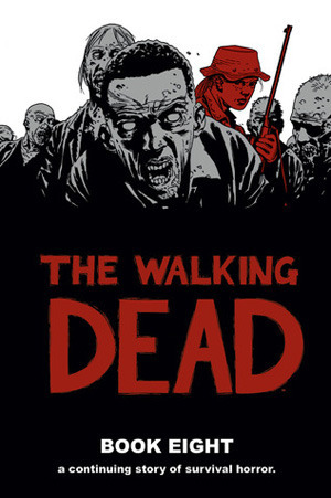 The Walking Dead, Book Eight by Charlie Adlard, Cliff Rathburn, Robert Kirkman, Rus Wooton