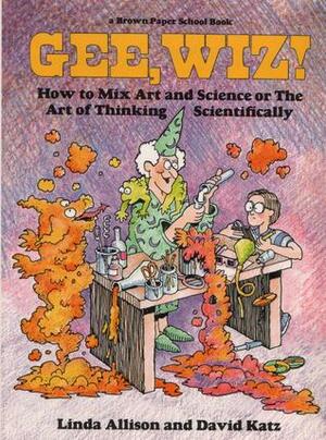 Gee, Wiz!: How to Mix Art and Science or the Art of Thinking Scientifically by Linda Allison
