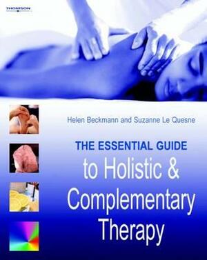 The Essential Guide to Holistic and Complementary Therapy by Suzanne Le Quesne, Suzanne Le Quesne, Helen Beckman