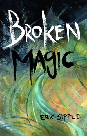 Broken Magic by Eric Sipple