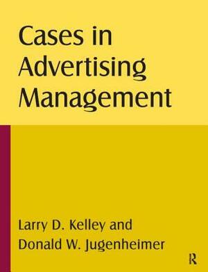 Cases in Advertising Management by Donald W. Jugenheimer, Larry D. Kelley