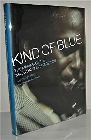 Kind Of Blue: The Making Of The Miles Davis Masterpiece by Ashley Kahn, Jimmy Cobb