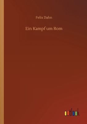 Ein Kampf um Rom by Felix Dahn