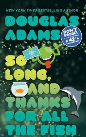 So Long, and Thanks for All the Fish by Douglas Adams