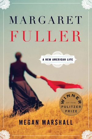 Margaret Fuller: A New American Life by Megan Marshall