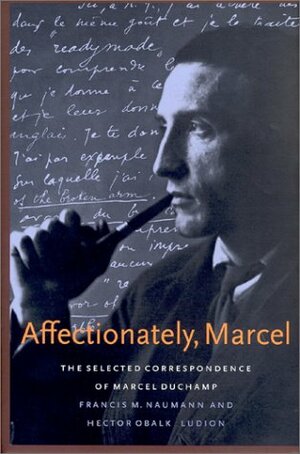 Affectionately, Marcel: The Selected Correspondence by Marcel Duchamp