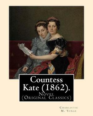 Countess Kate (1862). By: Charlotte M. Yonge: Novel (Original Classics) by Charlotte Mary Yonge