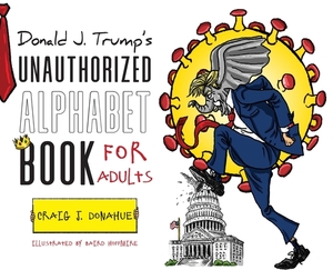 Donald J. Trump's Unauthorized Alphabet Book for Adults by Craig J. Donahue