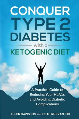 Conquer Type 2 Diabetes with a Ketogenic Diet: A Practical Guide for Reducing Your HBA1c and Avoiding Diabetic Complications by Ellen Davis, Keith Runyan