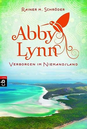 Abby Lynn: Verborgen im Niemandsland by Rainer M. Schröder