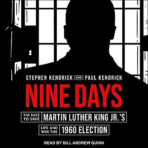 Nine Days: The Race to Save Martin Luther King Jr.'s Life and Win the 1960 Election by Paul Kendrick, Stephen Kendrick