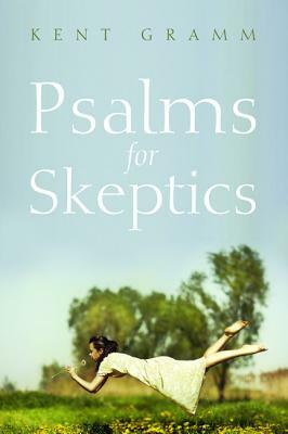 Psalms for Skeptics (101-150) by Kent Gramm