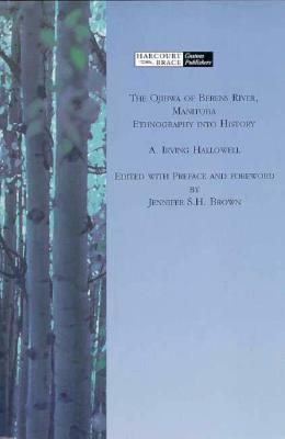 The Ojibwa of Berens River, Manitoba: Ethnography Into History by Jennifer S. Brown, A. Irving Hallowell