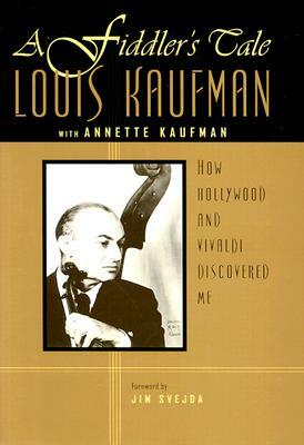 A Fiddler's Tale: How Hollywood and Vivaldi Discovered Me by Louis Kaufman, Annette Kaufman