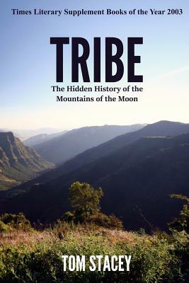 Tribe: The Hidden History of the Mountains of the Moon by Tom Stacey