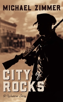City of Rocks: A Western Story by Michael Zimmer