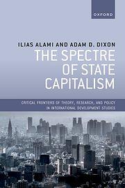 The Spectre of State Capitalism by Adam D. Dixon, Ilias Alami