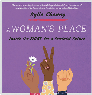 A Woman's Place: Inside the Fight for a Feminist Future by Kylie Cheung