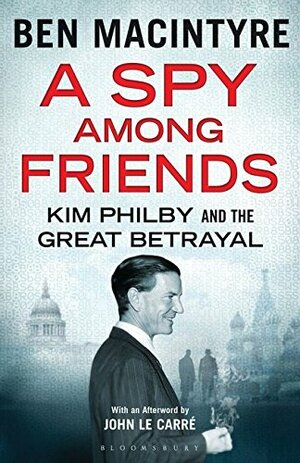 A Spy among Friends: Kim Philby and the Great Betrayal by Ben Macintyre