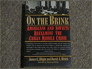 On the Brink: Americans and Soviets Reexamine the Cuban Missile Crisis by James G. Blight, David A. Welch