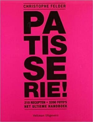 Patisserie!: 210 recepten, 3200foto's, het ultieme handboek by Christophe Felder