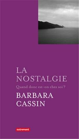 La nostalgie : quand donc est-on chez soi ? by Barbara Cassin