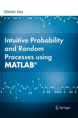 Intuitive Probability and Random Processes Using Matlab(r) by Steven Kay