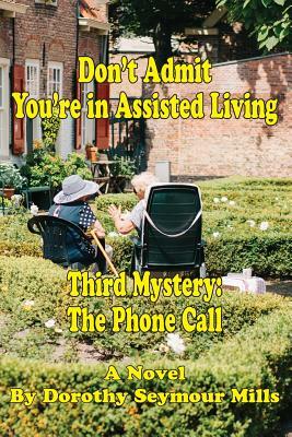 Don't Admit You're in Assisted Living: Mystery # 3 The Phone Call by Dorothy Seymour Mills