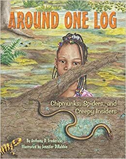 Around One Log: Chipmunks, Spiders, and Creepy Insiders by Anthony D. Fredericks