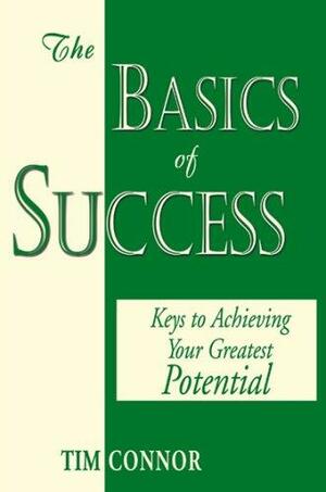 The Basics of Success: Keys to Achieving Your Greatest Potential by Tim Connor