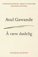 Å være dødelig: Om legekunst og livskvalitet by Atul Gawande, Emma Bakkevik