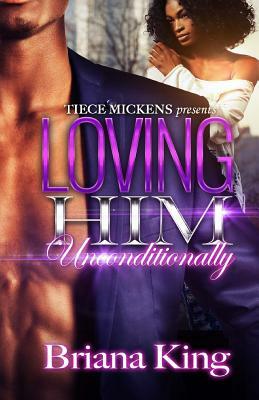 Loving Him Unconditionally by Briana King