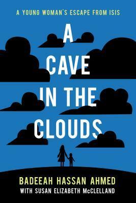 A Cave in the Clouds: A Young Woman's Escape from Isis by Badeeah Hassan Ahmed, Susan Elizabeth McClelland