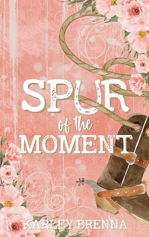 Spur of the Moment by Karley Brenna