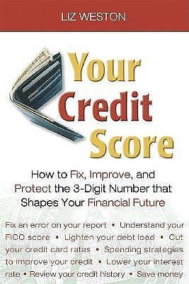 Your Credit Score: How To Fix, Improve, And Protect the 3-Digit Number that Shapes Your Financial Future by Liz Pulliam Weston, Liz Pulliam Weston