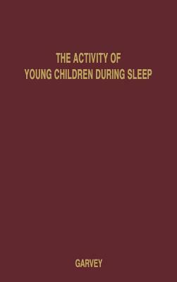 The Activity of Young Children During Sleep: An Objective Study by Unknown, Chester Roy Garvey