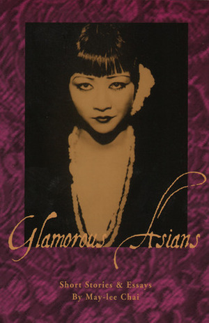 Glamorous Asians: Short Stories and Essays by May-lee Chai